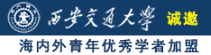 无码操逼视频诚邀海内外青年优秀学者加盟西安交通大学